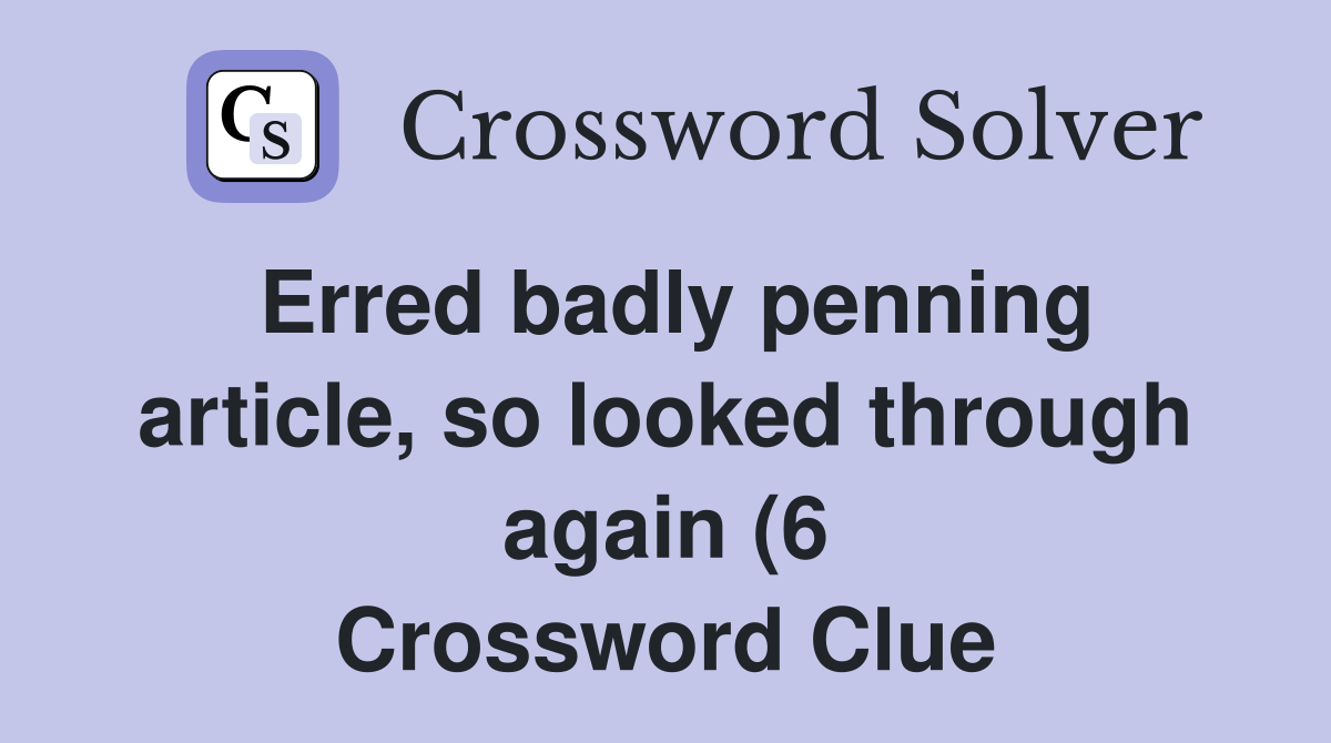 Erred badly penning article so looked through again (6) Crossword Erred badly penning article so looked through again (6) Crossword